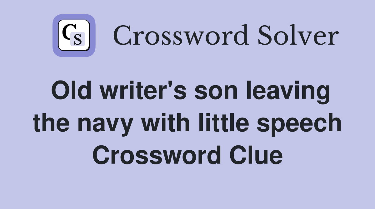 Old writer's son leaving the navy with little speech Crossword Clue